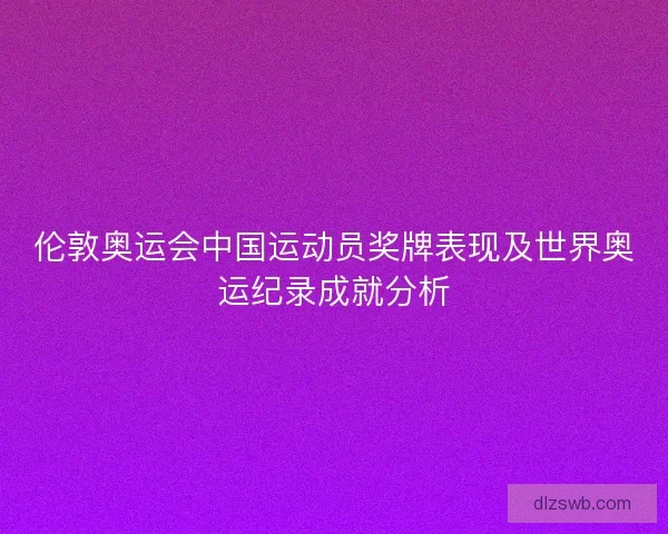 伦敦奥运会中国运动员奖牌表现及世界奥运纪录成就分析